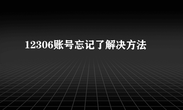 12306账号忘记了解决方法