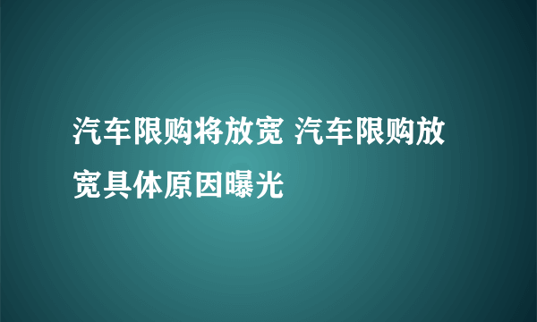 汽车限购将放宽 汽车限购放宽具体原因曝光