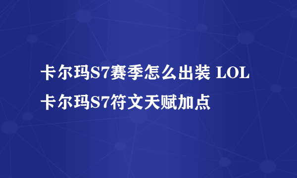 卡尔玛S7赛季怎么出装 LOL卡尔玛S7符文天赋加点