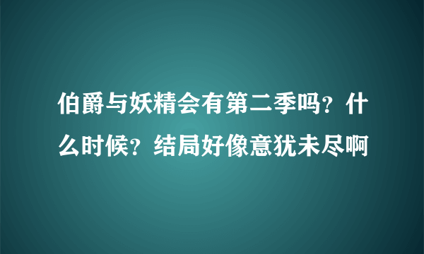 伯爵与妖精会有第二季吗？什么时候？结局好像意犹未尽啊