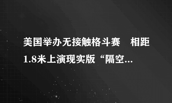 美国举办无接触格斗赛　相距1.8米上演现实版“隔空打牛”|格斗赛_飞外新闻