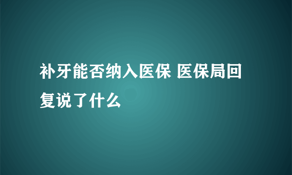 补牙能否纳入医保 医保局回复说了什么