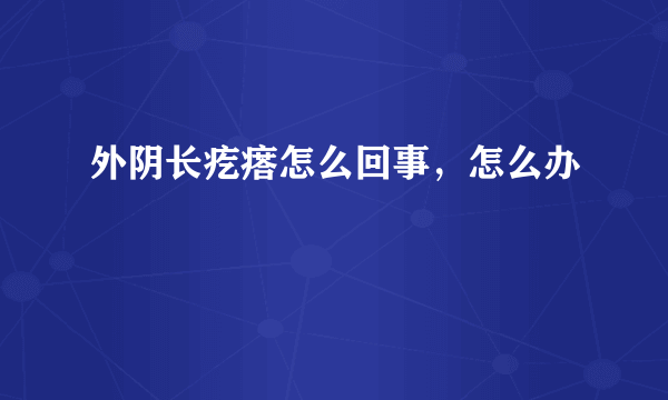 外阴长疙瘩怎么回事，怎么办