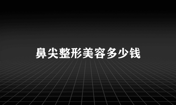 鼻尖整形美容多少钱