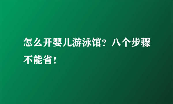 怎么开婴儿游泳馆？八个步骤不能省！