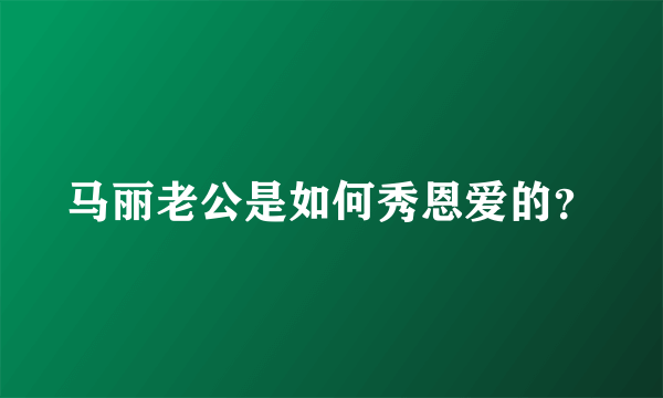 马丽老公是如何秀恩爱的？