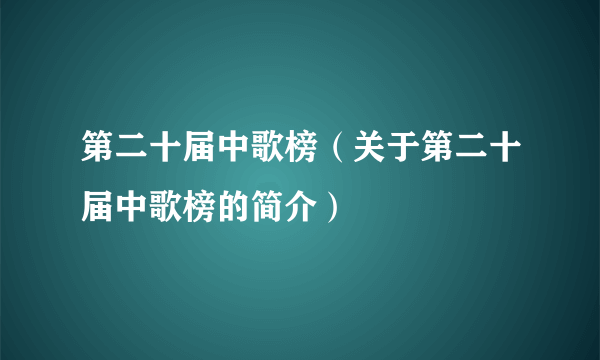 第二十届中歌榜（关于第二十届中歌榜的简介）