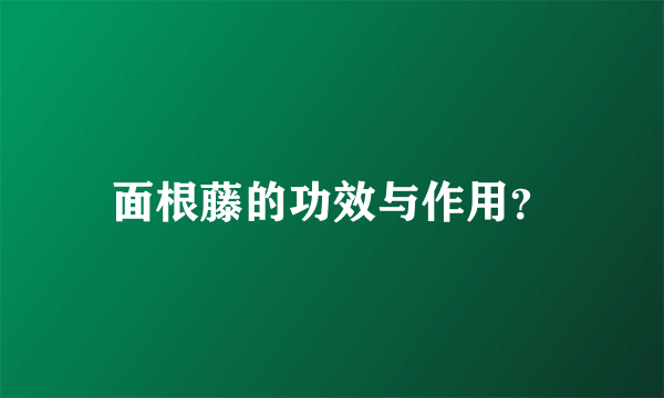 面根藤的功效与作用？