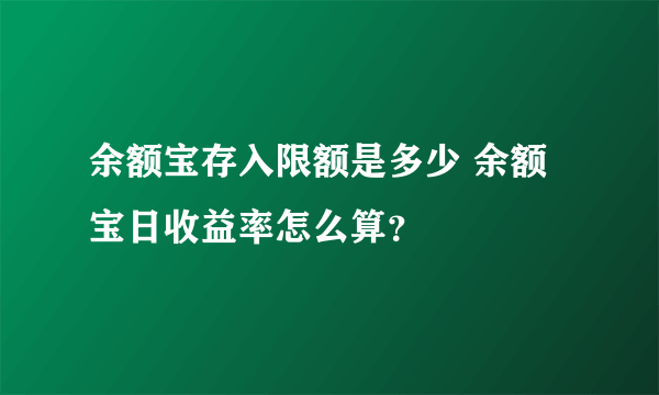 余额宝存入限额是多少 余额宝日收益率怎么算？