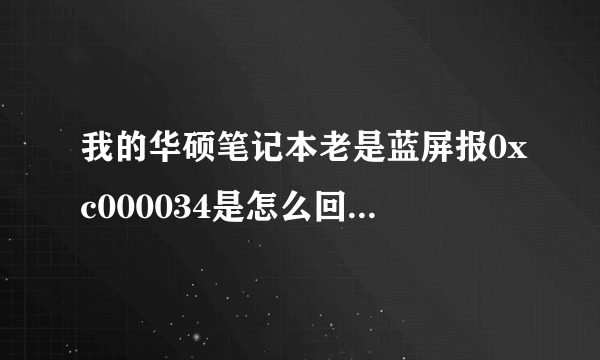 我的华硕笔记本老是蓝屏报0xc000034是怎么回事，电脑型号是w519l