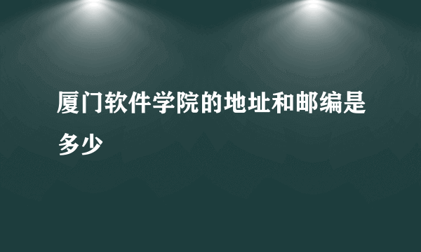 厦门软件学院的地址和邮编是多少