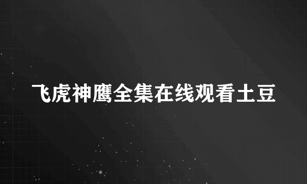 飞虎神鹰全集在线观看土豆