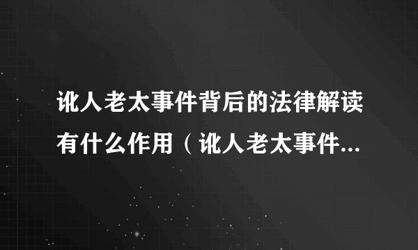 讹人老太事件背后的法律解读有什么作用（讹人老太事件背后的法律解读有什么）