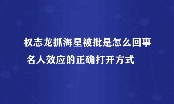 权志龙抓海星被批是怎么回事 名人效应的正确打开方式