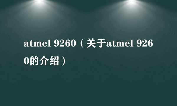 atmel 9260（关于atmel 9260的介绍）