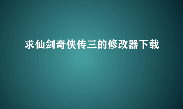 求仙剑奇侠传三的修改器下载