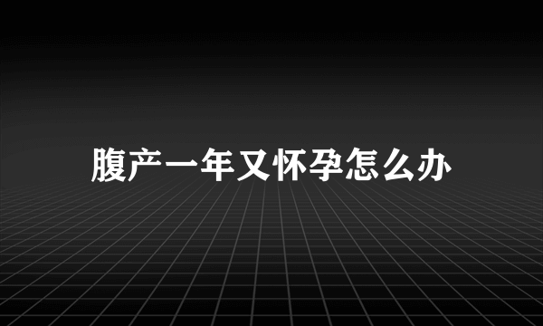 腹产一年又怀孕怎么办