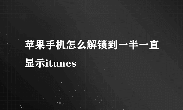 苹果手机怎么解锁到一半一直显示itunes