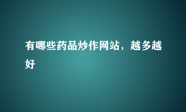 有哪些药品炒作网站，越多越好