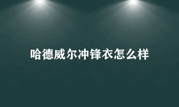 哈德威尔冲锋衣怎么样