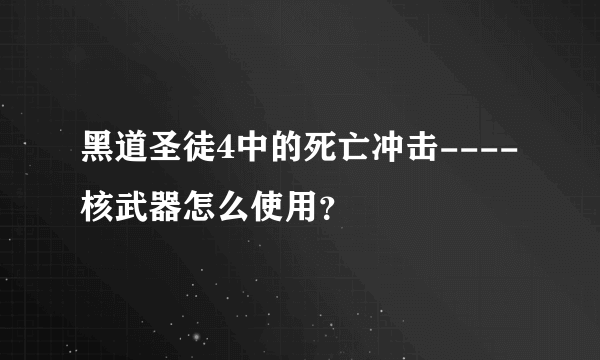 黑道圣徒4中的死亡冲击----核武器怎么使用？