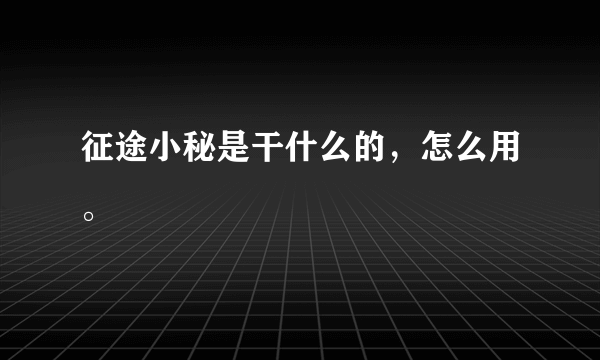 征途小秘是干什么的，怎么用。