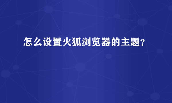 怎么设置火狐浏览器的主题？