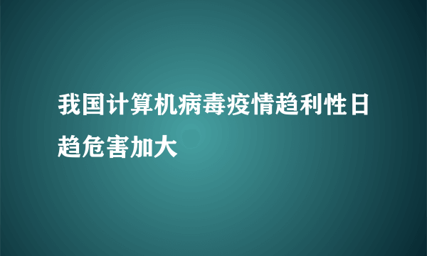 我国计算机病毒疫情趋利性日趋危害加大