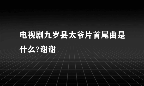 电视剧九岁县太爷片首尾曲是什么?谢谢