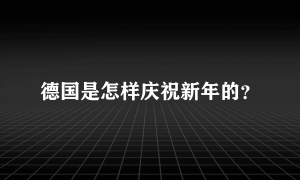 德国是怎样庆祝新年的？