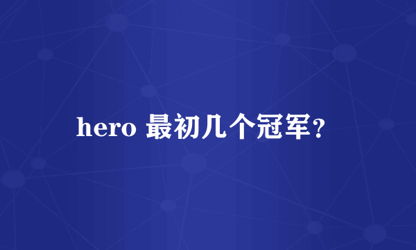 hero 最初几个冠军？