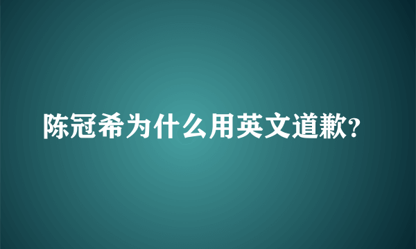 陈冠希为什么用英文道歉？