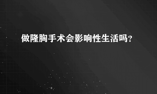 做隆胸手术会影响性生活吗？