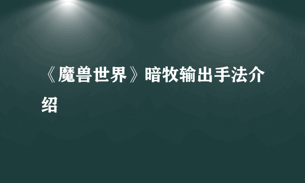 《魔兽世界》暗牧输出手法介绍