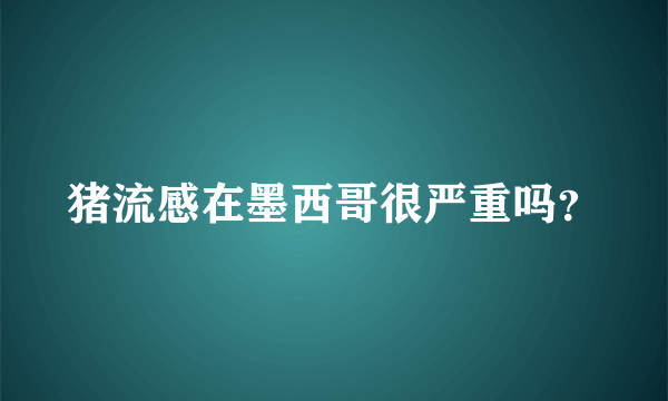 猪流感在墨西哥很严重吗？