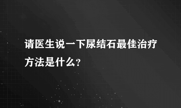 请医生说一下尿结石最佳治疗方法是什么？