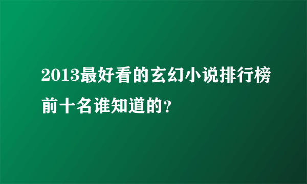 2013最好看的玄幻小说排行榜前十名谁知道的？