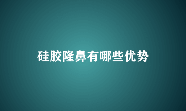 硅胶隆鼻有哪些优势