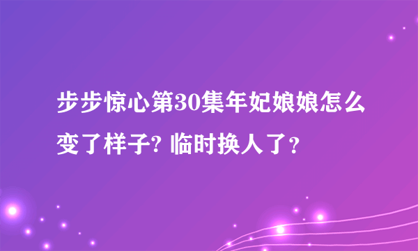 步步惊心第30集年妃娘娘怎么变了样子? 临时换人了？