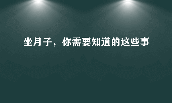 坐月子，你需要知道的这些事