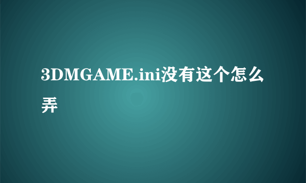 3DMGAME.ini没有这个怎么弄