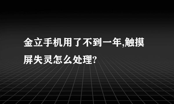 金立手机用了不到一年,触摸屏失灵怎么处理?