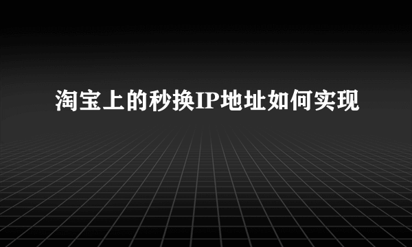 淘宝上的秒换IP地址如何实现