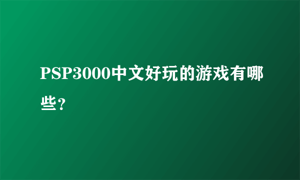 PSP3000中文好玩的游戏有哪些？