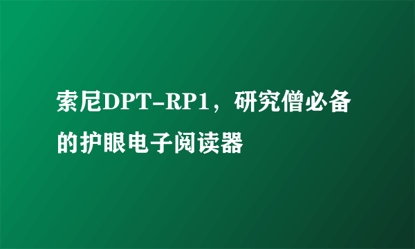 索尼DPT-RP1，研究僧必备的护眼电子阅读器