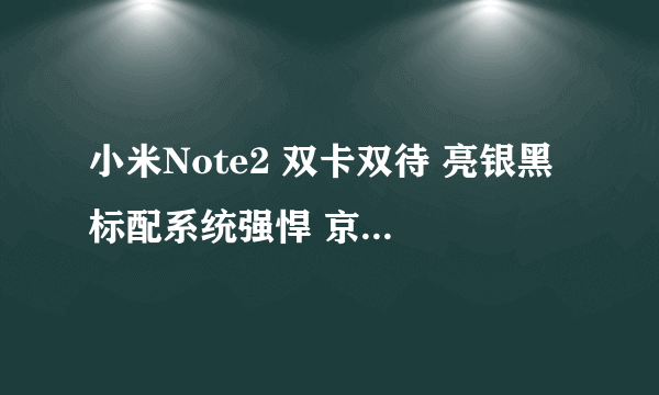 小米Note2 双卡双待 亮银黑 标配系统强悍 京东能良数码旗舰店售价2199元