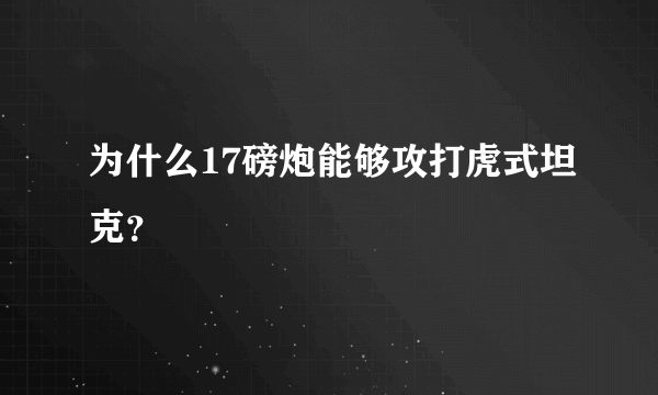 为什么17磅炮能够攻打虎式坦克？