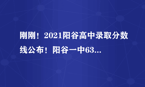 刚刚！2021阳谷高中录取分数线公布！阳谷一中639分...