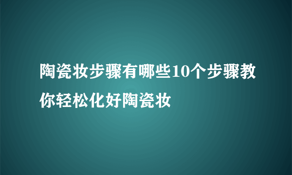 陶瓷妆步骤有哪些10个步骤教你轻松化好陶瓷妆