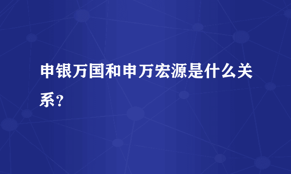 申银万国和申万宏源是什么关系？